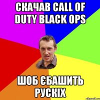 скачав call of duty black ops шоб єбашить рускіх