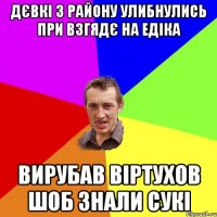 Дєвкі з району улибнулись при взгядє на Едіка вирубав віртухов шоб знали сукі