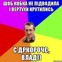 шоб кобка не підводила і вертухи крутились с дркорочє, Влад))