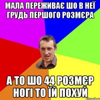 Мала переживає шо в неї грудь першого розмєра а то шо 44 розмєр ногі то їй похуй