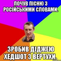 Почув пісню з російськими словами. Зробив діджею хедшот з вертухи.