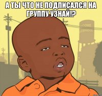 А ты что не подписался на группу Узнай!? 