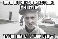 Путін шо не бачіть на скоко ми круті? та він тікать перший буде=)