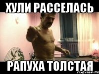 Хули расселась Рапуха толстая