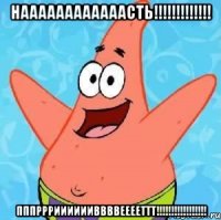 Наааааааааааасть!!!!!!!!!!!!! ПППРРРИИИИИИВВВВЕЕЕЕТТТ!!!!!!!!!!!!!!!!!