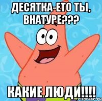 Десятка-ето ты, внатуре??? Какие люди!!!!