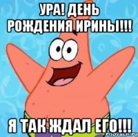 Ура! День Рождения Ирины!!! Я так ждал его!!!