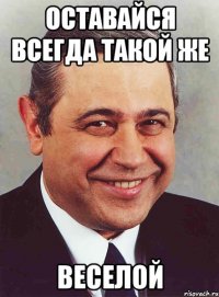 оставайся всегда такой же веселой