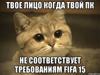 ТВОЕ ЛИЦО КОГДА Твой пк не соответствует требованиям FIFA 15