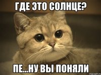 Где это солнце? Пе...ну вы поняли