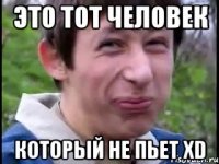 Это тот человек который не пьет xD