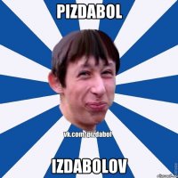 pizdabol izdabolov