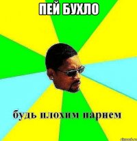 пей бухло 