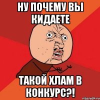 ну почему вы кидаете такой хлам в конкурс?!