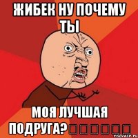 Жибек ну почему ты Моя лучшая подруга?❤️❤️❤️