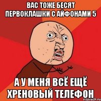 вас тоже бесят первоклашки с айфонами 5 а у меня всё ещё хреновый телефон