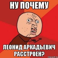 Ну почему Леонид Аркадьевич расстроен?