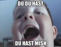 DU DU HAST DU HAST MISH