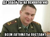 ДА ЗАБЕЙ ТЫ НА ПСИХОЛОГИЮ ВСЕМ АВТОМАТЫ ПОСТАВИТ