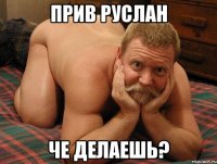 прив Руслан че делаешь?