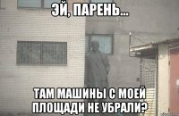  ТАМ МАШИНЫ С МОЕЙ ПЛОЩАДИ НЕ УБРАЛИ?