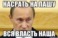 насрать на пашу вся власть наша