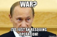 War? It's just an resquing operation!