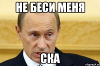 не беси меня ска