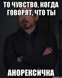 То чувство, когда говорят, что ты Анорексичка