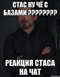 Стас ну чё с базами ???????? Реакция Стаса на чат