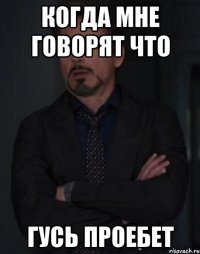 КОГДА МНЕ ГОВОРЯТ ЧТО ГУСЬ ПРОЕБЕТ