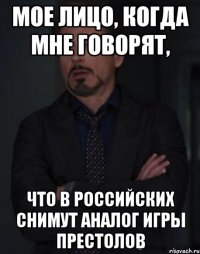 Мое лицо, когда мне говорят, что в Российских снимут аналог Игры Престолов