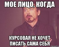 Мое лицо, когда курсовая не хочет писать сама себя