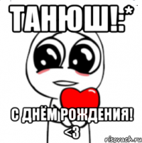 Танюш!:* С Днём Рождения! <3