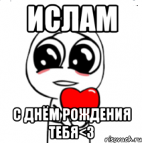 Ислам С днём рождения тебя<3