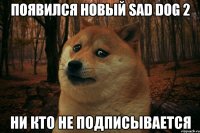 Появился новый SAD DOG 2 ни кто не подписывается