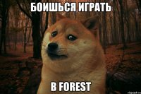 Боишься играть в Forest