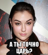  А ты точно царь?