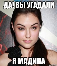 да! вы угадали Я Мадина