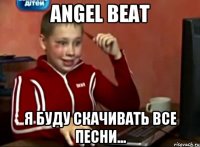 ANGEL BEAT Я БУДУ СКАЧИВАТЬ ВСЕ ПЕСНИ...