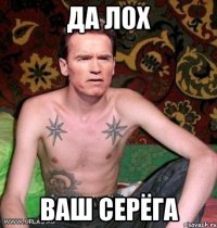 Да лох ваш Серёга