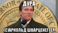 Дура (C)Арнольд Шварценеггер