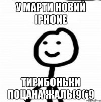 у Марти новий Iphone ТИРИБОНЬКИ ПОЦАНА ЖАЛЬ(9(*9