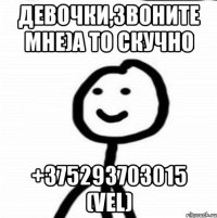 Девочки,звоните мне)а то скучно +375293703015 (vel)