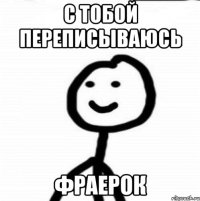 С тобой переписываюсь Фраерок