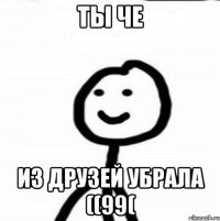 Ты че из друзей убрала ((99(