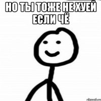 но ты тоже не хуей если чё 