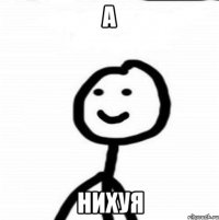 А НИХУЯ