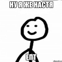 Ну я же Настя Епт