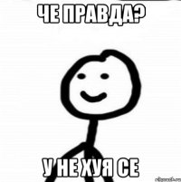 Че правда? У не хуя се